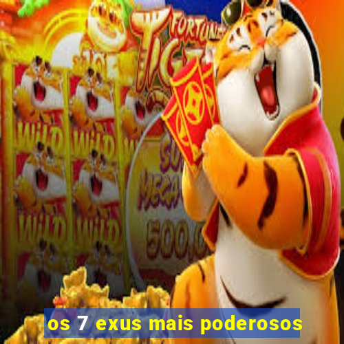 os 7 exus mais poderosos